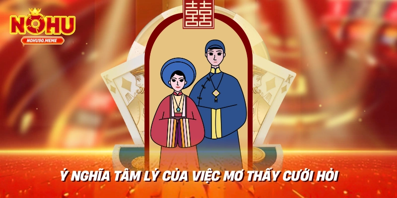 Ý Nghĩa Tâm Lý Của Việc Mơ Thấy Cưới Họ